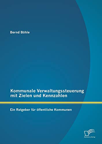 Stock image for Kommunale Verwaltungssteuerung mit Zielen und Kennzahlen: Ein Ratgeber fr ffentliche Kommunen (German Edition) for sale by Lucky's Textbooks