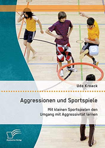 Imagen de archivo de Aggressionen und Sportspiele: Mit kleinen Sportspielen den Umgang mit Aggressivitt lernen (German Edition) a la venta por Lucky's Textbooks