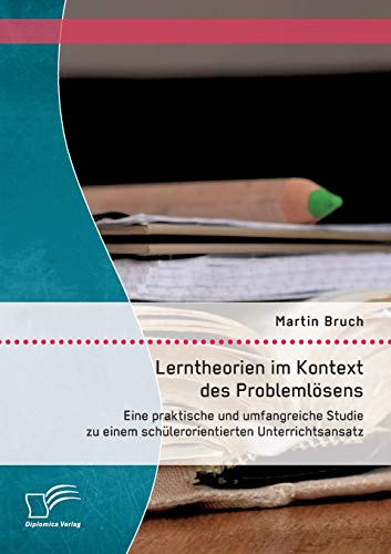 Beispielbild fr Lerntheorien im Kontext des Problemlsens: Eine praktische und umfangreiche Studie zu einem schlerorientierten Unterrichtsansatz (German Edition) zum Verkauf von Lucky's Textbooks