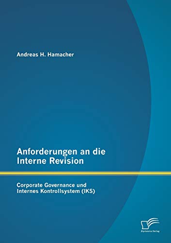 Imagen de archivo de Anforderungen an die Interne Revision: Corporate Governance und Internes Kontrollsystem (IKS) (German Edition) a la venta por Lucky's Textbooks