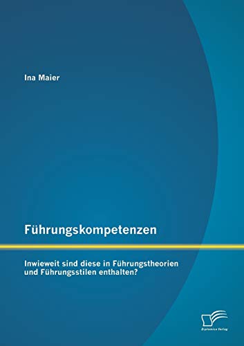 Stock image for Fhrungskompetenzen: Inwieweit sind diese in Fhrungstheorien und Fhrungsstilen enthalten? (German Edition) for sale by Lucky's Textbooks