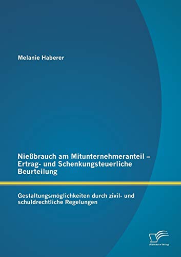 Stock image for Niebrauch am Mitunternehmeranteil - Ertrag- und Schenkungsteuerliche Beurteilung: Gestaltungsmglichkeiten durch zivil- und schuldrechtliche Regelungen (German Edition) for sale by GF Books, Inc.