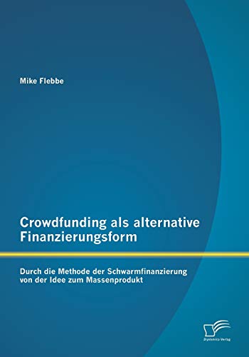 Beispielbild fr Crowdfunding als alternative Finanzierungsform: Durch die Methode der Schwarmfinanzierung von der Idee zum Massenprodukt zum Verkauf von Chiron Media