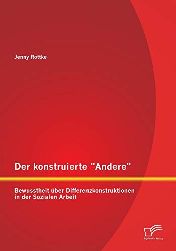 Stock image for Der konstruierte Andere: Bewusstheit ber Differenzkonstruktionen in der Sozialen Arbeit (German Edition) for sale by Lucky's Textbooks