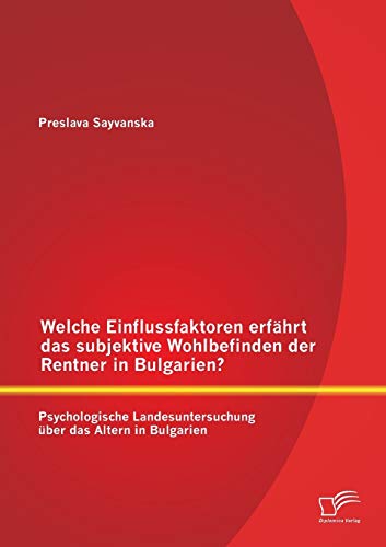 Beispielbild fr Welche Einflussfaktoren erfahrt das subjektive Wohlbefinden der Rentner in Bulgarien? Psychologische Landesuntersuchung uber das Altern in Bulgarien zum Verkauf von Chiron Media