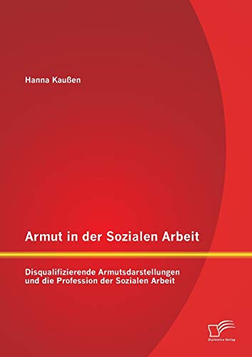 Stock image for Armut in der Sozialen Arbeit: Disqualifizierende Armutsdarstellungen und die Profession der Sozialen Arbeit for sale by Chiron Media