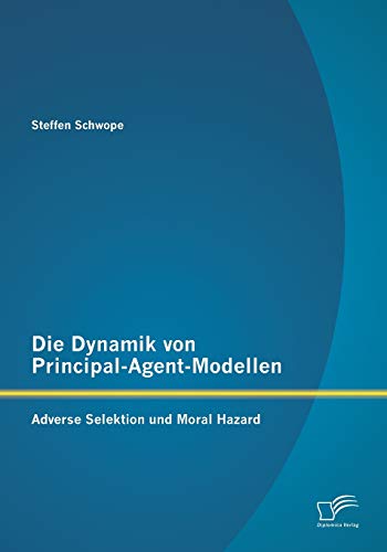 Beispielbild fr Die Dynamik von Principal-Agent-Modellen: Adverse Selektion und Moral Hazard zum Verkauf von Chiron Media
