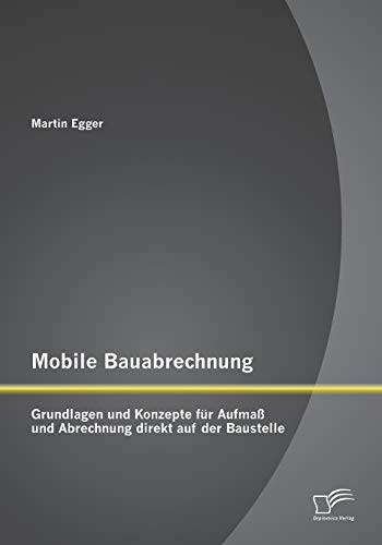 Beispielbild fr Mobile Bauabrechnung: Grundlagen und Konzepte fur Aufma und Abrechnung direkt auf der Baustelle zum Verkauf von Chiron Media