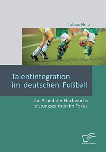 9783958509733: Talentintegration im deutschen Fuball: Die Arbeit der Nachwuchsleistungszentren im Fokus
