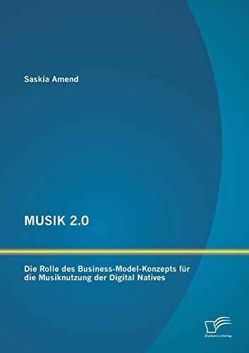 Stock image for MUSIK 2.0: Die Rolle des Business-Model-Konzepts für die Musiknutzung der Digital Natives for sale by Ria Christie Collections