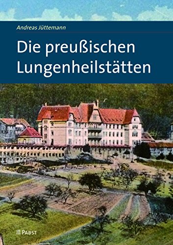 Die preußischen Lungenheilstätten: 1863-1934 - unter besonderer Berücksichtigung der Regionen Brandenburg, Harz und Riesengebirge - Jüttemann, Andreas