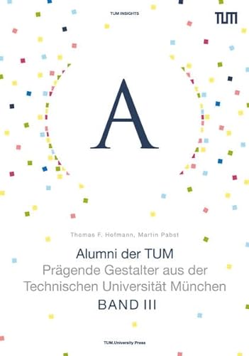 Beispielbild fr Alumni der TUM - Band III: Prgende Gestalter aus der Technischen Universitt Mnchen (TUM Insights) zum Verkauf von medimops