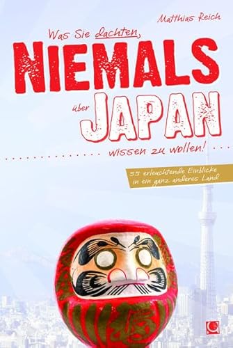 Was Sie dachten, NIEMALS über JAPAN wissen zu wollen: 55 erleuchtende Einblicke in ein ganz anderes Land (+ E-Book inside) - Reich, Matthias