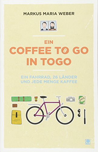 Ein Coffee to go in Togo : Ein Fahrrad, 26 Länder und jede Menge Kaffee - Markus Maria Weber