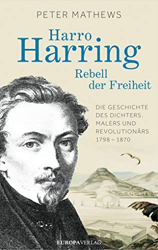 9783958900677: Harro Harring - Rebell der Freiheit: Die Geschichte des Dichters, Malers und Revolutionrs 1798 - 1870