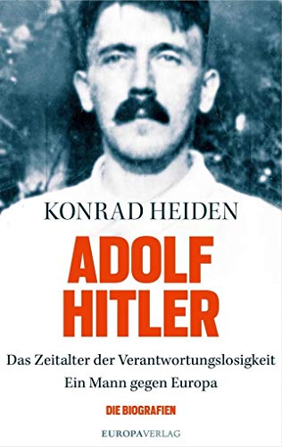 Adolf Hitler: Das Zeitalter der Verantwortungslosigkeit-Ein Mann gegen Europa - Heiden, Konrad