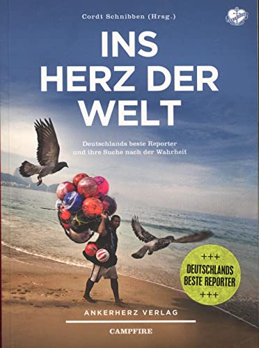 Beispielbild fr Ins Herz der Welt: Deutschlands beste Reporter und ihre Suche nach der Wahrheit (Campfire) zum Verkauf von medimops