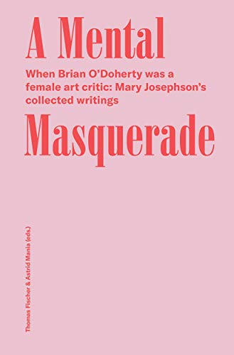 Imagen de archivo de A Mental Masquerade: When Brian O  Doherty Was a Female Art Critic: Mary Josephson  s Collected Writings a la venta por Midtown Scholar Bookstore