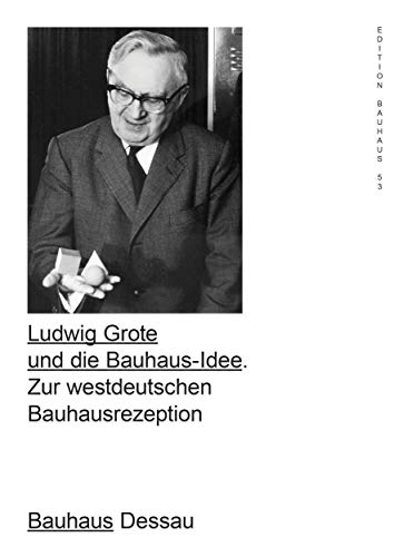 Stock image for Ludwig Grote and the Bauhaus Idea: The Bauhaus Reception in West Germany: Edition Bauhaus 53 Format: Paperback for sale by INDOO