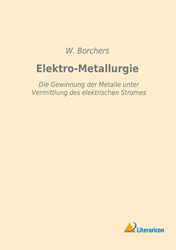 9783959131544: Elektro-Metallurgie: Die Gewinnung der Metalle unter Vermittlung des elektrischen Stromes