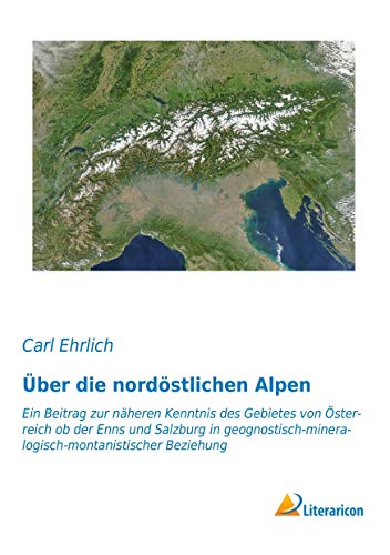 Beispielbild fr ber die nordstlichen Alpen: Ein Beitrag zur nheren Kenntnis des Gebietes von sterreich ob der Enns und Salzburg in geognostisch-mineralogisch-montanistischer Beziehung zum Verkauf von Revaluation Books