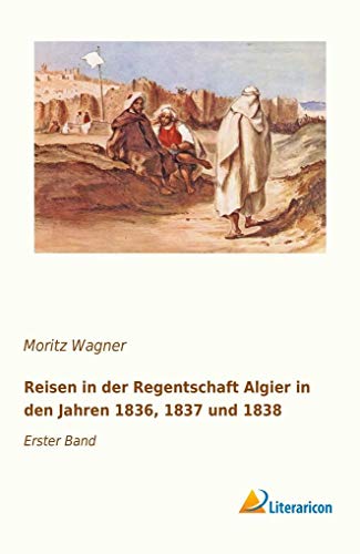 9783959134927: Reisen in der Regentschaft Algier in den Jahren 1836, 1837 und 1838: Erster Band: Volume 1