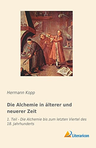 9783959138482: Die Alchemie in lterer und neuerer Zeit: 1. Teil - Die Alchemie bis zum letzten Viertel des 18. Jahrhunderts