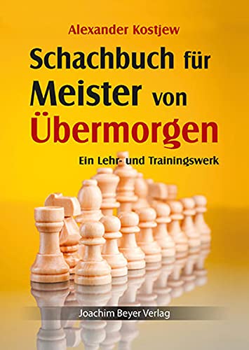 Schachbuch für Meister von Übermorgen: Ein Lehr- und Trainingswerk - Alexander Kostjew