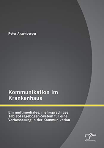 Stock image for Kommunikation im Krankenhaus: Ein multimediales, mehrsprachiges Tablet-Fragebogen-System fr eine Verbesserung in der Kommunikation (German Edition) for sale by Lucky's Textbooks