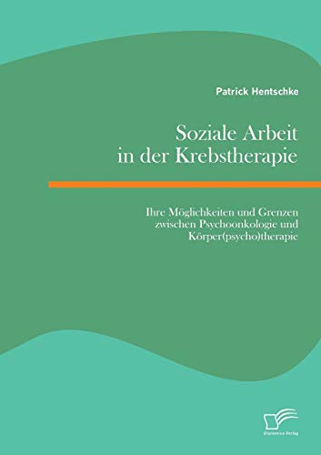 Stock image for Soziale Arbeit in der Krebstherapie: Ihre Moglichkeiten und Grenzen zwischen Psychoonkologie und Korper(psycho)therapie for sale by Chiron Media