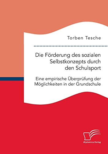 Stock image for Die F rderung des sozialen Selbstkonzepts durch den Schulsport: Eine empirische  berprüfung der M glichkeiten in der Grundschule for sale by Ria Christie Collections