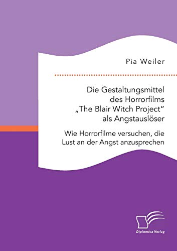 Stock image for Die Gestaltungsmittel des Horrorfilms "The Blair Witch Project als Angstauslser: Wie Horrorfilme versuchen, die Lust an der Angst anzusprechen (German Edition) for sale by Lucky's Textbooks