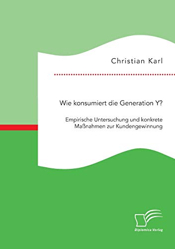 Stock image for Wie konsumiert die Generation Y? Empirische Untersuchung und konkrete Manahmen zur Kundengewinnung for sale by Chiron Media