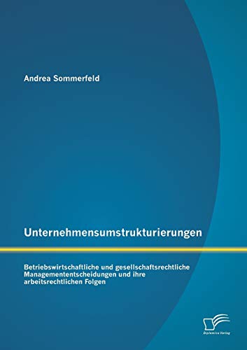 9783959346160: Unternehmensumstrukturierungen: Betriebswirtschaftliche und gesellschaftsrechtliche Managemententscheidungen und ihre arbeitsrechtlichen Folgen (German Edition)