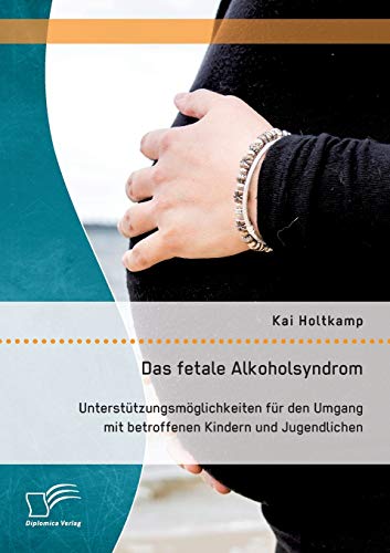 9783959346245: Das fetale Alkoholsyndrom: Untersttzungsmglichkeiten fr den Umgang mit betroffenen Kindern und Jugendlichen