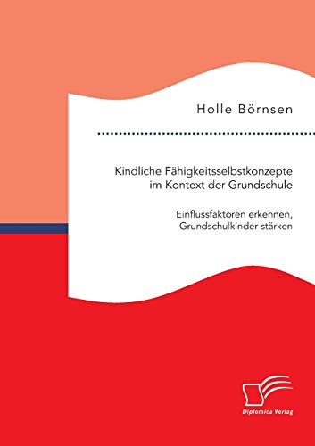 9783959346443: Kindliche Fhigkeitsselbstkonzepte im Kontext der Grundschule: Einflussfaktoren erkennen, Grundschulkinder strken