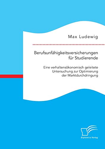 Stock image for Berufsunfahigkeitsversicherungen fur Studierende: Eine verhaltensokonomisch geleitete Untersuchung zur Optimierung der Marktdurchdringung for sale by Chiron Media