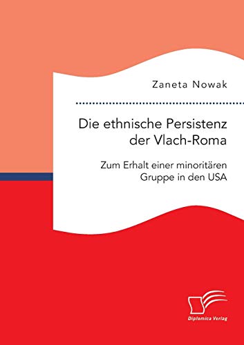 Imagen de archivo de Die ethnische Persistenz der Vlach-Roma: Zum Erhalt einer minoritren Gruppe in den USA (German Edition) a la venta por Lucky's Textbooks