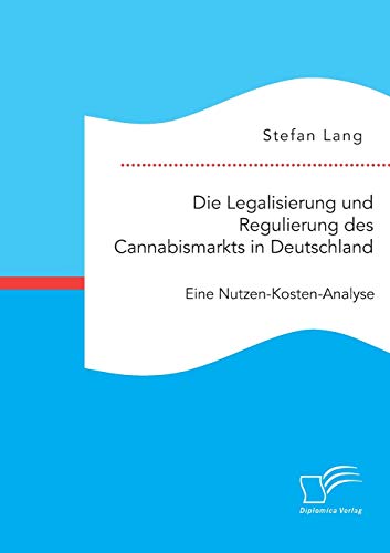 Stock image for Die Legalisierung und Regulierung des Cannabismarkts in Deutschland: Eine Nutzen-Kosten-Analyse for sale by Chiron Media