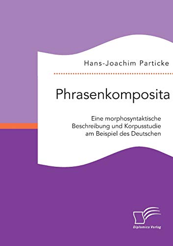 Stock image for Phrasenkomposita: Eine morphosyntaktische Beschreibung und Korpusstudie am Beispiel des Deutschen for sale by Ria Christie Collections