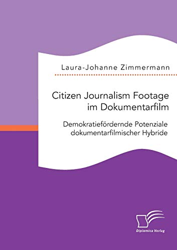 Stock image for Citizen Journalism Footage im Dokumentarfilm. Demokratiefrdernde Potenziale dokumentarfilmischer Hybride (German Edition) for sale by Lucky's Textbooks