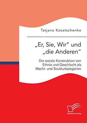 9783959347440: "Er, Sie, Wir" und "die Anderen". Die soziale Konstruktion von Ethnie und Geschlecht als Macht und Strukturkategorien