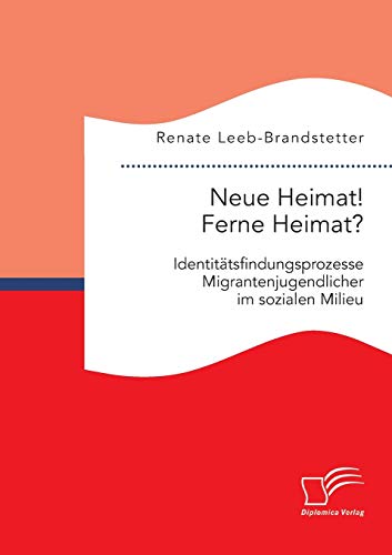 9783959347587: Neue Heimat! Ferne Heimat? Identittsfindungsprozesse Migrantenjugendlicher im sozialen Milieu