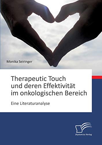 Stock image for Therapeutic Touch und deren Effektivitat im onkologischen Bereich: Eine Literaturanalyse for sale by Chiron Media