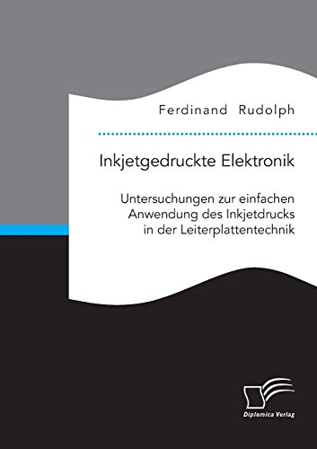 Stock image for Inkjetgedruckte Elektronik: Untersuchungen zur einfachen Anwendung des Inkjetdrucks in der Leiterplattentechnik for sale by Chiron Media