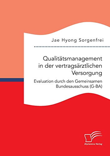 Stock image for Qualitatsmanagement in der vertragsarztlichen Versorgung: Evaluation durch den Gemeinsamen Bundesausschuss (G-BA) for sale by Chiron Media