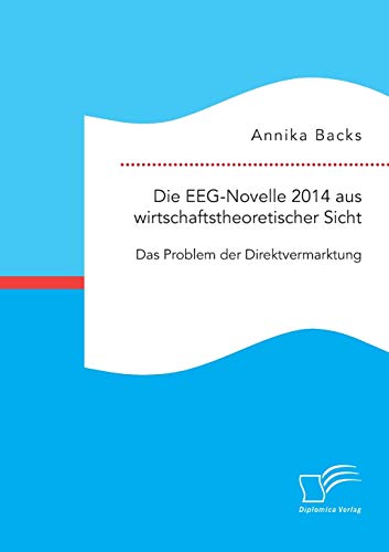 Stock image for Die EEG-Novelle 2014 aus wirtschaftstheoretischer Sicht: Das Problem der Direktvermarktung for sale by Chiron Media