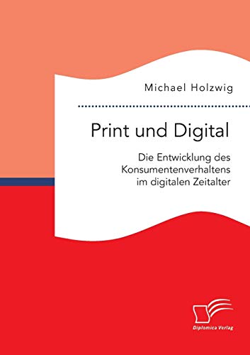 Beispielbild fr Print und Digital: Die Entwicklung des Konsumentenverhaltens im digitalen Zeitalter zum Verkauf von Blackwell's