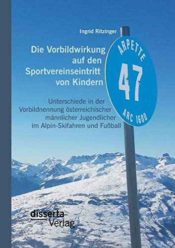 Stock image for Die Vorbildwirkung auf den Sportvereinseintritt von Kindern Unterschiede in der Vorbildnennung sterreichischer mnnlicher Jugendlicher im AlpinSkifahren und Fuball for sale by PBShop.store US