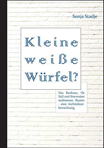 Stock image for Kleine weie Wrfel? Das Bauhaus, De Stijl und ihre ersten realisierten Bauten - eine Architekturbetrachtung (German Edition) for sale by MusicMagpie